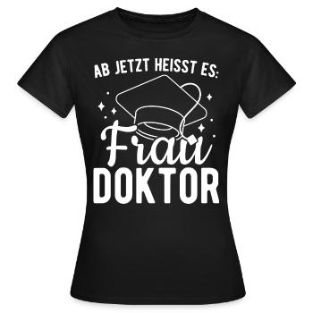 Ab Jetzt Heißt Es FRAU DOKTOR - Promotion Doktorin - Frauen T-Shirt - Schwarz - Vorne - AI Model Female 172 dark (172cm)