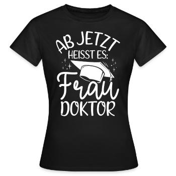 Ab Jetzt Heißt Es FRAU DOKTOR - Doktortitel Doktor - Frauen T-Shirt - Schwarz - Vorne - AI Model Female 172 dark (172cm)
