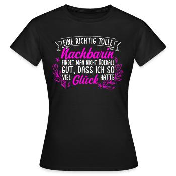 Eine Richtig Tolle Nachbarin Findet Man Nicht Über - Frauen T-Shirt - Schwarz - Vorne - AI Model Female 172 dark (172cm)