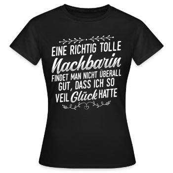 Eine Richtig Tolle Nachbarin Findet Man Nicht Über - Frauen T-Shirt - Schwarz - Vorne - AI Model Female 172 dark (172cm)