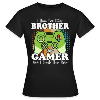 Ich habe zwei Titel: Brother und Gamer und I Crush - Frauen T-Shirt - Schwarz - Vorne - AI Model Female 172 dark (172cm)