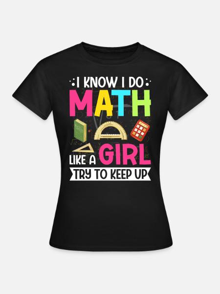Ich weiß, dass ich Mathe mache wie ein Mädchen, das versucht, lustig zu bleiben - Frauen T-Shirt - Schwarz