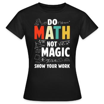 Mach Mathe keine Magie, zeige deine Arbeit Mathelehrer - Frauen T-Shirt - Schwarz - Vorne - AI Model Female 172 dark (172cm)