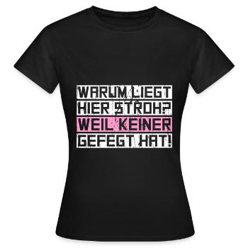 Warum liegt hier Stroh? Weil keiner gefegt hat! - Frauen T-Shirt - Schwarz - Vorne - AI Model Female 172 dark (172cm)
