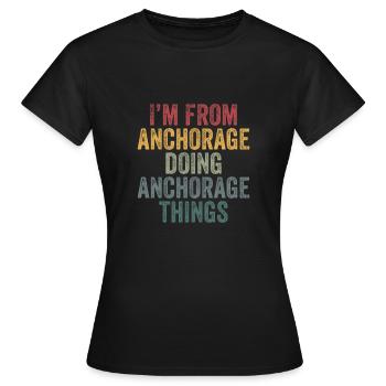 I'm from Anchorage doing Anchorage things - Women's T-Shirt - black - Front - AI Model Female 172 dark (172cm)