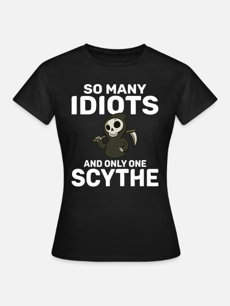 So many idiots and only one scythe schwarzer Humor - Frauen T-Shirt - Schwarz