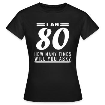 Ich bin 80 - 80 Geburtstag Geschenk - Frauen T-Shirt - Schwarz - Vorne - AI Model Female 172 dark (172cm)