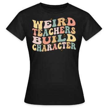 Weird Teachers Build Character - Funny Sayings - T-shirt Femme - noir - Devant - AI Model Female 172 dark (172cm)