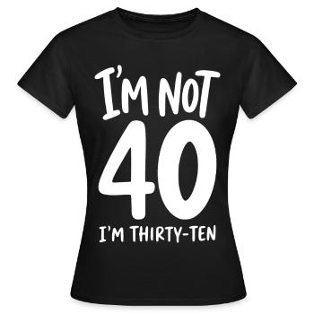 I'm not 40 I'm Thirty-Ten - Frauen T-Shirt - Schwarz - Vorne - AI Model Female 172 dark (172cm)