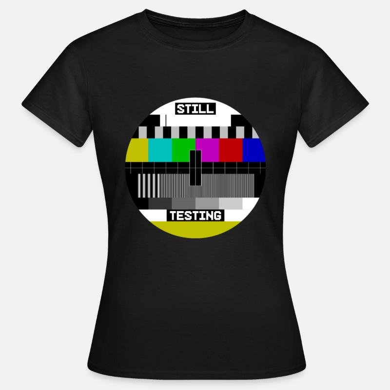 Écran de test d’image de test Still Testing - T-shirt Femme - noir