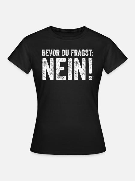 Bevor du fragst... NEIN! - Frauen T-Shirt - Schwarz