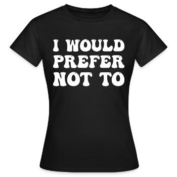 I Would Prefer Not To - Women's T-Shirt - black - Front - AI Model Female 172 dark (172cm)