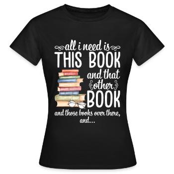 All I Need Is This Book And That Other Book - Frauen T-Shirt - Schwarz - Vorne - AI Model Female 172 dark (172cm)