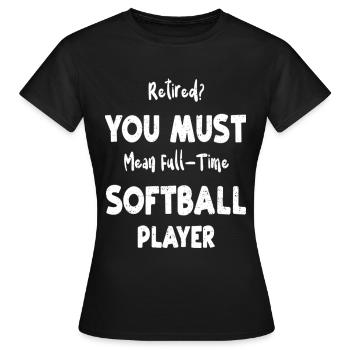 Retired You Must Mean Full Time Softball Player - Frauen T-Shirt - Schwarz - Vorne - AI Model Female 172 dark (172cm)