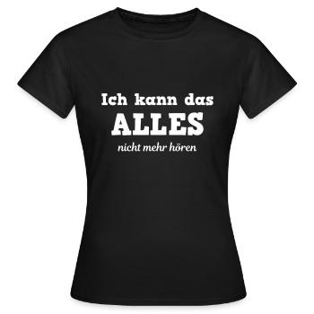 Ich kann das alles nicht mehr hören -Lustig Spruch - Frauen T-Shirt - Schwarz - Vorne - AI Model Female 172 dark (172cm)