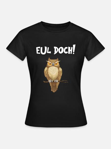 Eul Doch - Lustiger Eulen Spruch - Frauen T-Shirt - Schwarz