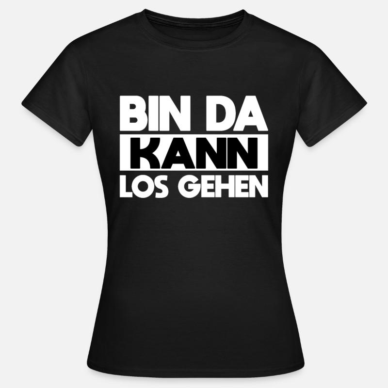 Bin da kann losgehen lustiger Statement Spruch - Frauen T-Shirt - Schwarz