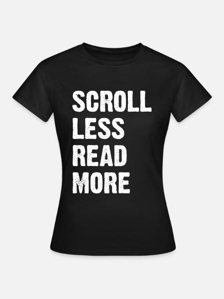 Scroll Less Read More - Frauen T-Shirt - Schwarz