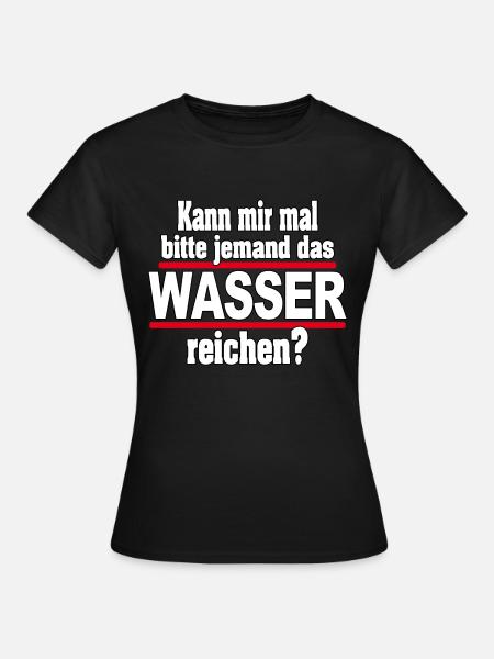 Kann mir mal das WASSER reichen- Spruch lustig - Frauen T-Shirt - Schwarz