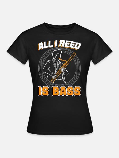 All I Reed Is Bass - Bassoon - Frauen T-Shirt - Schwarz