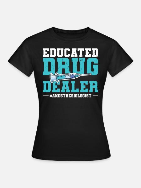 Educated Drug Dealer - Anesthesiologist - Frauen T-Shirt - Schwarz