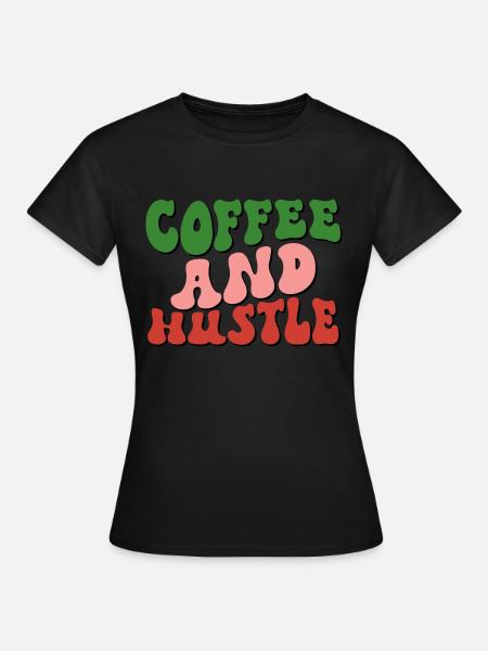 Coffee And Hustle - Frauen T-Shirt - Schwarz