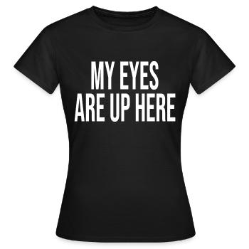 My Eyes Are Up Here - Frauen T-Shirt - Schwarz - Vorne - AI Model Female 172 dark (172cm)