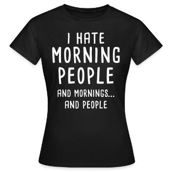 I Hate Morning People Arbeit Langsschläfer - Frauen T-Shirt - Schwarz - Vorne - AI Model Female 172 dark (172cm)