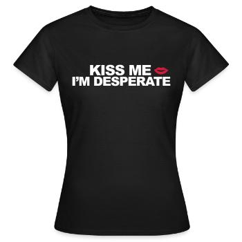 Kiss Me I'm Desperate - Frauen T-Shirt - Schwarz - Vorne - AI Model Female 172 dark (172cm)