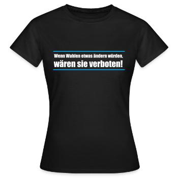 Wenn Wahlen etwas ändern würden, wären sie ... - Frauen T-Shirt - Schwarz - Vorne - AI Model Female 172 dark (172cm)