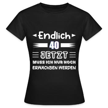 Endlich 40 Jetzt Muss ich nur noch Erwachsen werde - Frauen T-Shirt - Schwarz - Vorne - AI Model Female 172 dark (172cm)