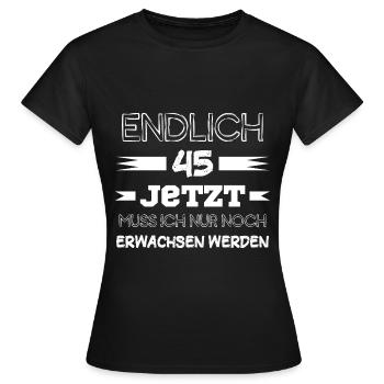 Endlich 45 Jetzt Muss ich nur noch Erwachsen werde - Frauen T-Shirt - Schwarz - Vorne - AI Model Female 172 dark (172cm)