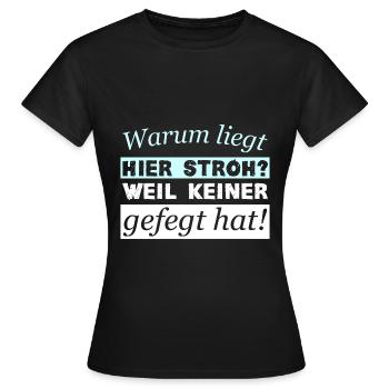 Warum liegt hier Stroh? Weil keiner gefegt hat! - Frauen T-Shirt - Schwarz - Vorne - AI Model Female 172 dark (172cm)