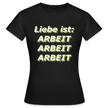 Liebe ist: Arbeit Arbeit Arbeit - Frauen T-Shirt - Schwarz - Vorne - AI Model Female 172 dark (172cm)