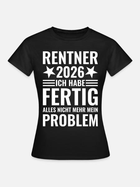 Rentner 2026 Ich habe fertig - Nicht mein Problem - Frauen T-Shirt - Schwarz