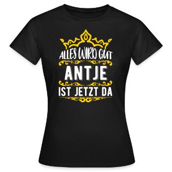 Antje - Alles wird gut! Antje ist jetzt da! - Frauen T-Shirt - Schwarz - Vorne - AI Model Female 172 dark (172cm)