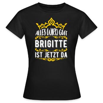 Brigitte - Alles wird gut! Brigitte ist jetzt da! - Frauen T-Shirt - Schwarz - Vorne - AI Model Female 172 dark (172cm)