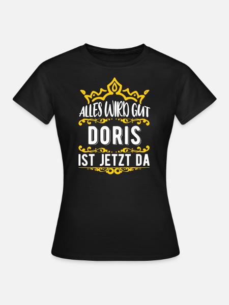 Doris - Alles wird gut! Doris ist jetzt da! - Frauen T-Shirt - Schwarz