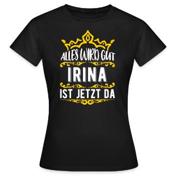 Irina - Alles wird gut! Irina ist jetzt da! - Frauen T-Shirt - Schwarz - Vorne - AI Model Female 172 dark (172cm)