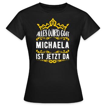 Michaela - Alles wird gut! Michaela ist jetzt da! - Frauen T-Shirt - Schwarz - Vorne - AI Model Female 172 dark (172cm)