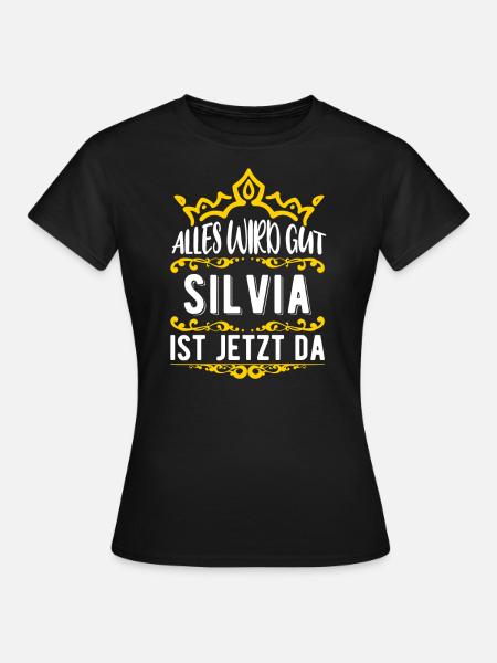 Silvia - Alles wird gut! Silvia ist jetzt da! - Frauen T-Shirt - Schwarz
