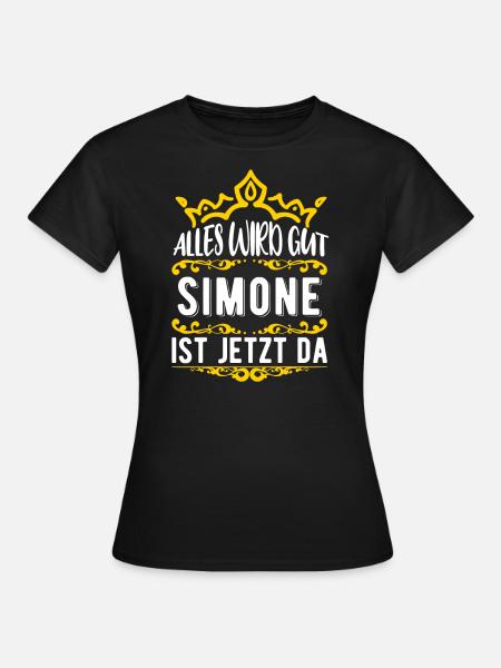 Simone - Alles wird gut! Simone ist jetzt da! - Frauen T-Shirt - Schwarz