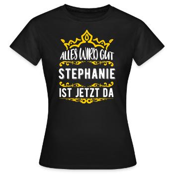 Stephanie - Alles wird gut! Stephanie ist jetzt da - Frauen T-Shirt - Schwarz - Vorne - AI Model Female 172 dark (172cm)