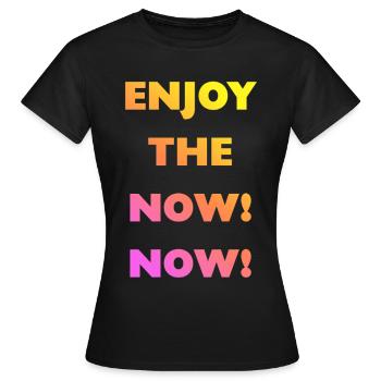 enjoy the now now! - Women's T-Shirt - black - Front - AI Model Female 172 dark (172cm)