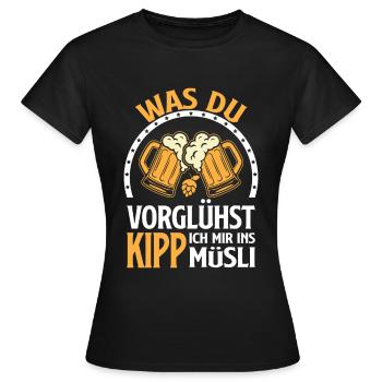Was du vorglühst, kipp ich mir ins Müsli - Frauen T-Shirt - Schwarz - Vorne - AI Model Female 172 dark (172cm)