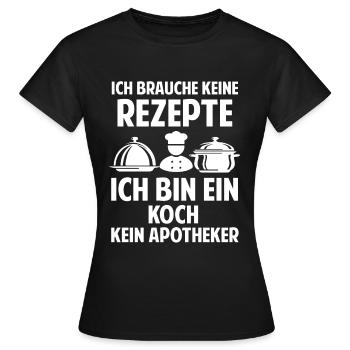 Ich brauche keine Rezepte ich bin ein Koch - Frauen T-Shirt - Schwarz - Vorne - AI Model Female 172 dark (172cm)