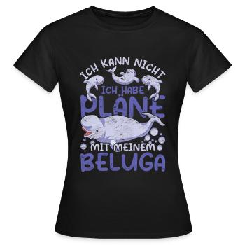Ich kann nicht ich habe Pläne mit meinem Beluga - Frauen T-Shirt - Schwarz - Vorne - AI Model Female 172 dark (172cm)