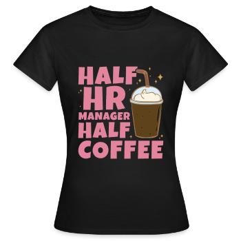 Half HR Manager Half Coffee - HR Management - Frauen T-Shirt - Schwarz - Vorne - AI Model Female 172 dark (172cm)