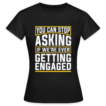 Du kannst aufhören zu fragen Lustiges Verlobung - Frauen T-Shirt - Schwarz - Vorne - AI Model Female 172 dark (172cm)