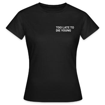 Too Late To Die Young - Frauen T-Shirt - Schwarz - Vorne - AI Model Female 172 dark (172cm)